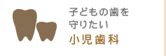 子どもの歯を守りたい 小児歯科