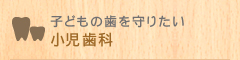 子どもの歯を守りたい 小児歯科